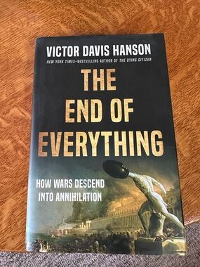 The End of Everything: How Wars Descend Into Annihilation
by Victor Davis Hanson